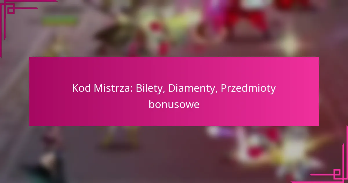 Kod Mistrza: Bilety, Diamenty, Przedmioty bonusowe