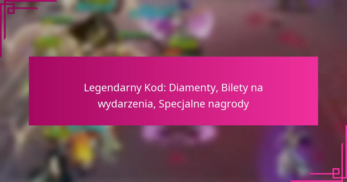 Legendarny Kod: Diamenty, Bilety na wydarzenia, Specjalne nagrody