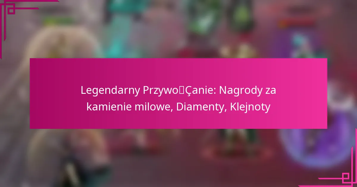 Legendarny Przywołanie: Nagrody za kamienie milowe, Diamenty, Klejnoty