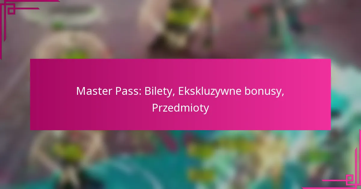 Master Pass: Bilety, Ekskluzywne bonusy, Przedmioty