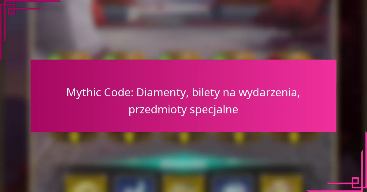 Mythic Code: Diamenty, bilety na wydarzenia, przedmioty specjalne