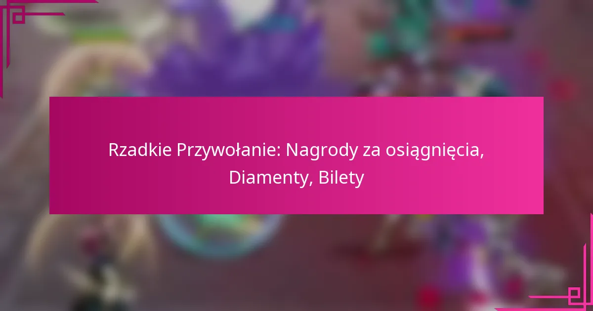 Rzadkie Przywołanie: Nagrody za osiągnięcia, Diamenty, Bilety