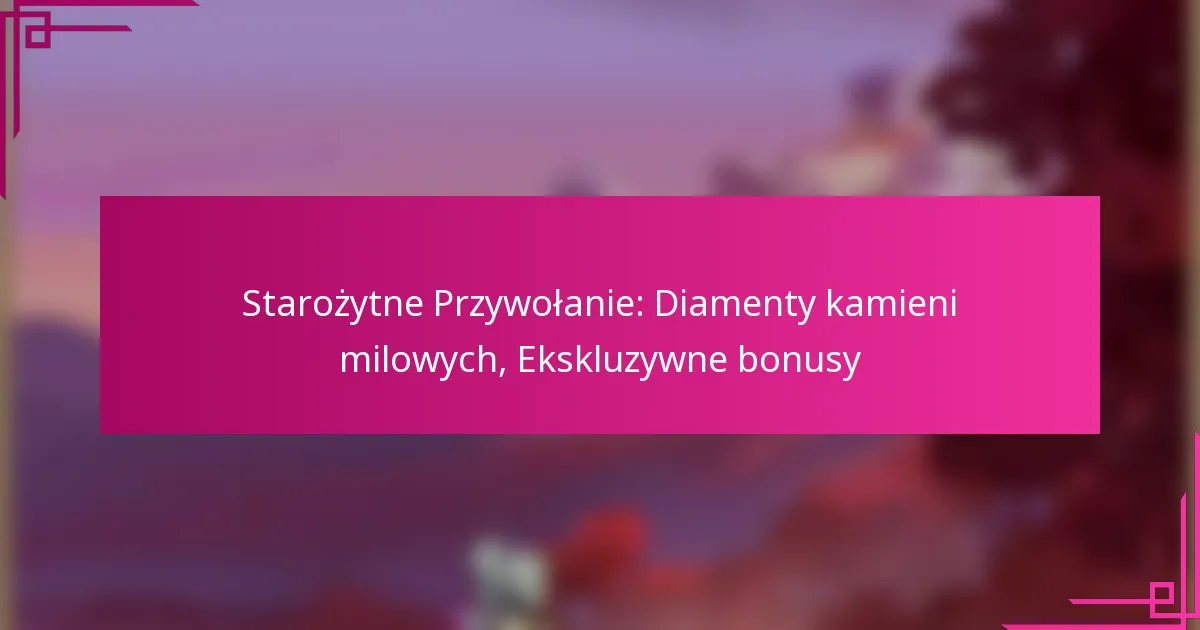 Starożytne Przywołanie: Diamenty kamieni milowych, Ekskluzywne bonusy