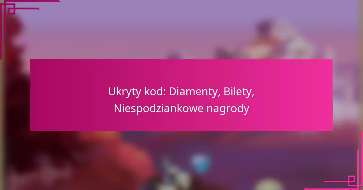 Ukryty kod: Diamenty, Bilety, Niespodziankowe nagrody
