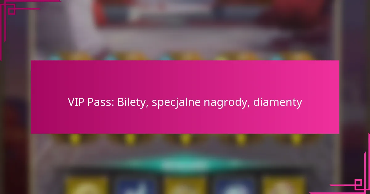 VIP Pass: Bilety, specjalne nagrody, diamenty