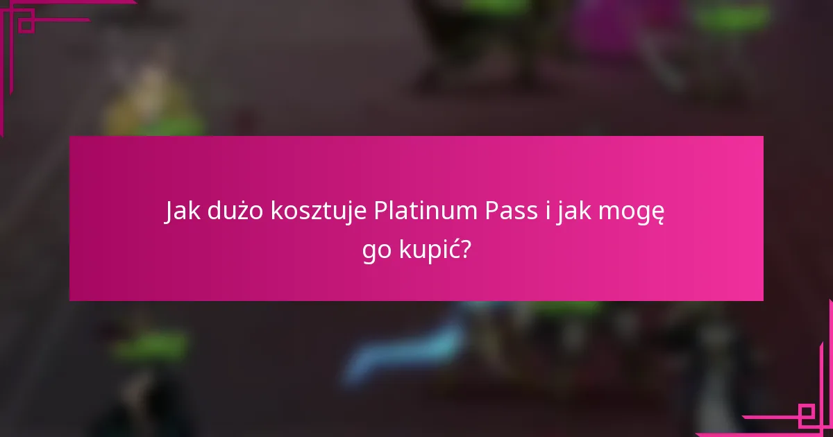 Jak dużo kosztuje Platinum Pass i jak mogę go kupić?