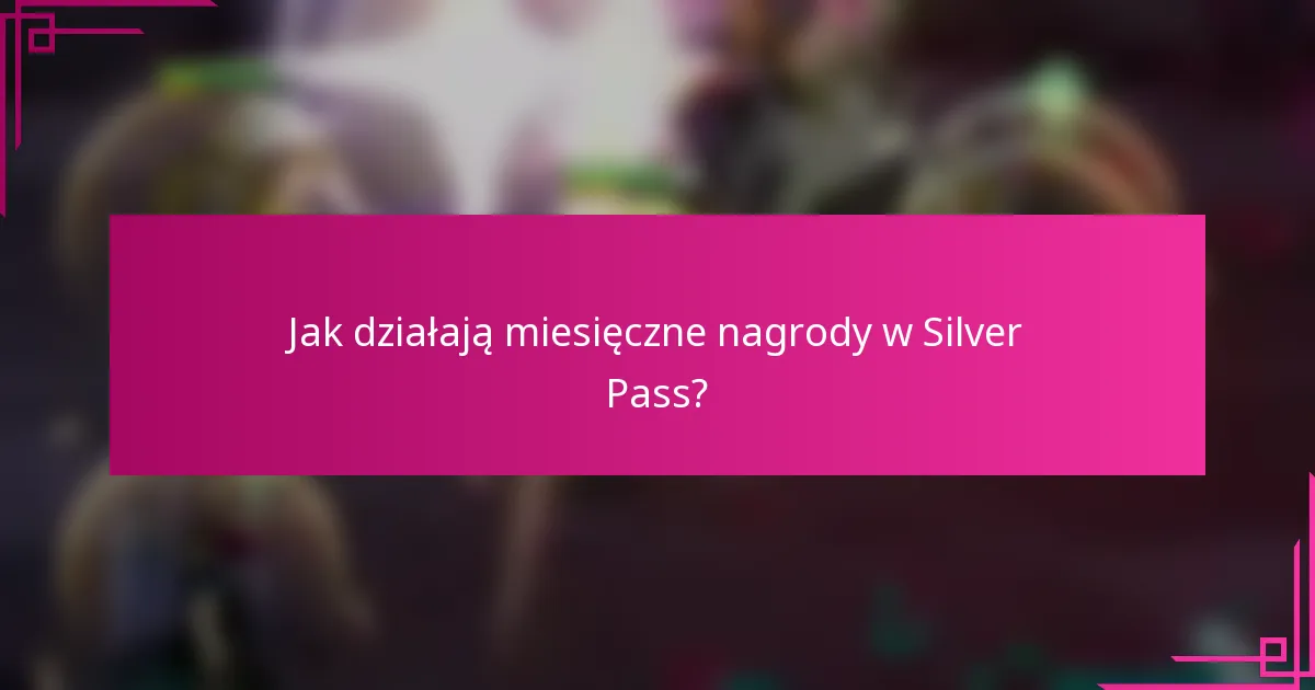 Jak działają miesięczne nagrody w Silver Pass?