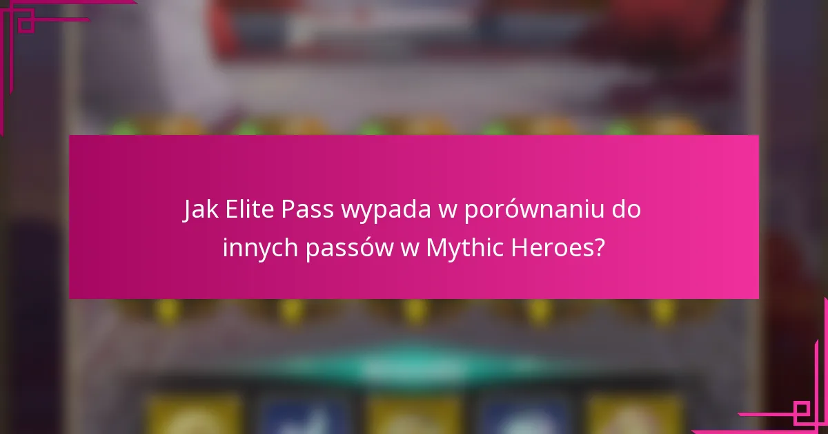 Jak Elite Pass wypada w porównaniu do innych passów w Mythic Heroes?