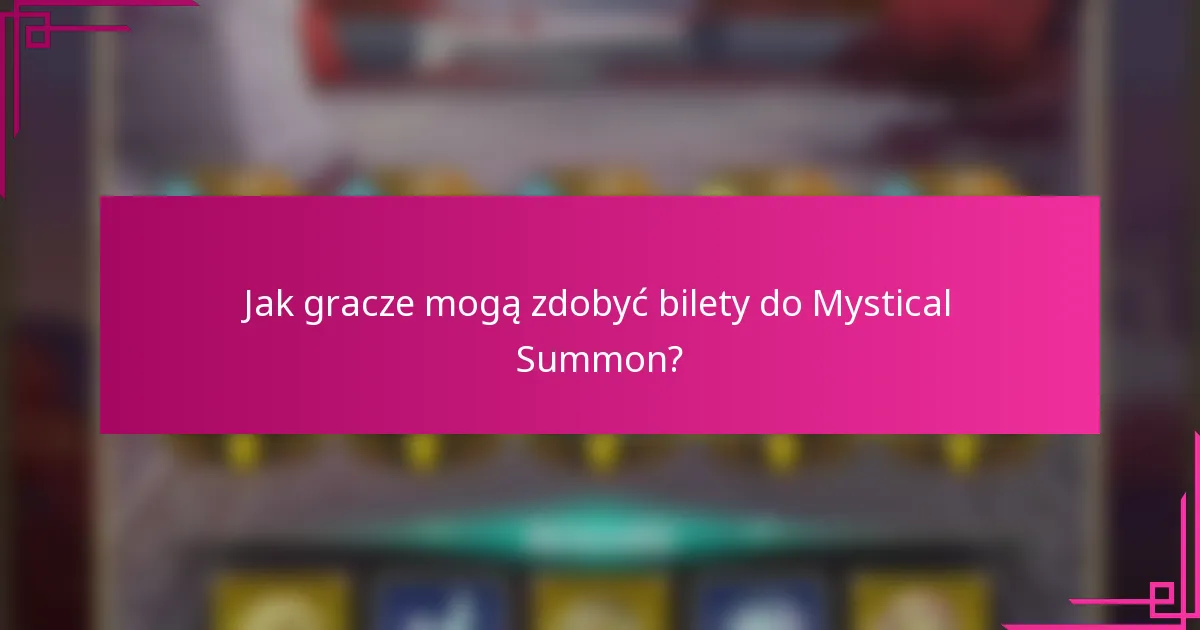 Jak gracze mogą zdobyć bilety do Mystical Summon?