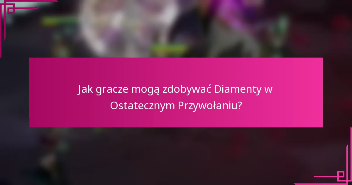 Jak gracze mogą zdobywać Diamenty w Ostatecznym Przywołaniu?