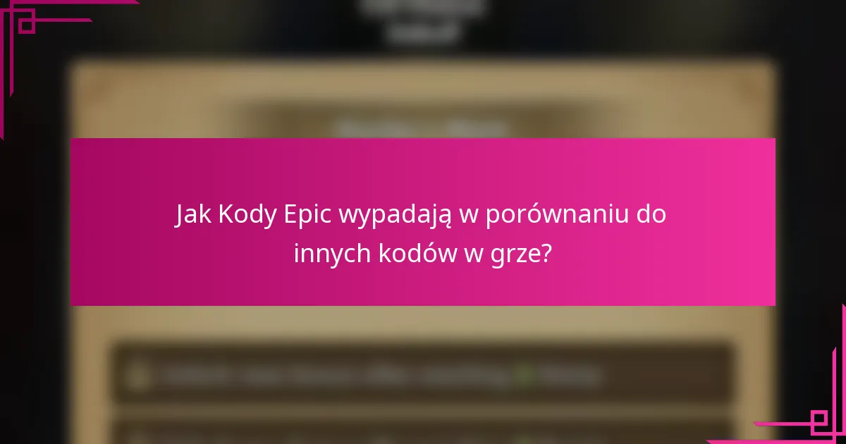 Jak Kody Epic wypadają w porównaniu do innych kodów w grze?