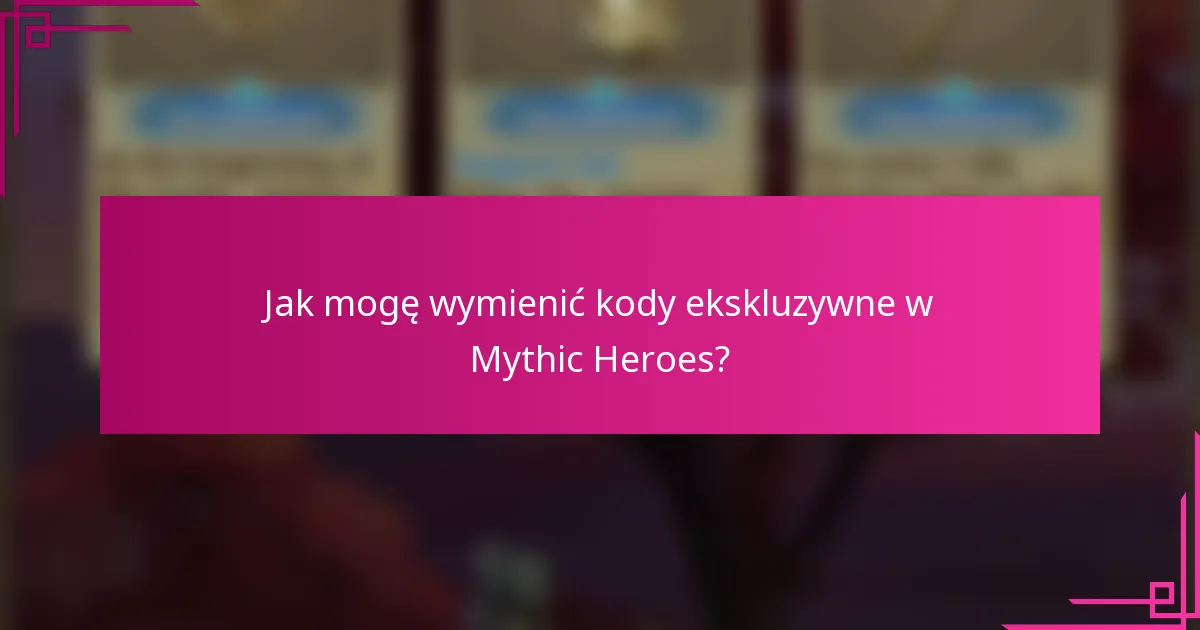 Jak mogę wymienić kody ekskluzywne w Mythic Heroes?