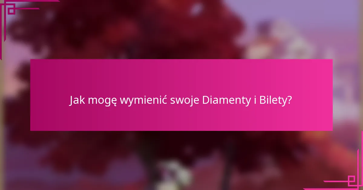Jak mogę wymienić swoje Diamenty i Bilety?