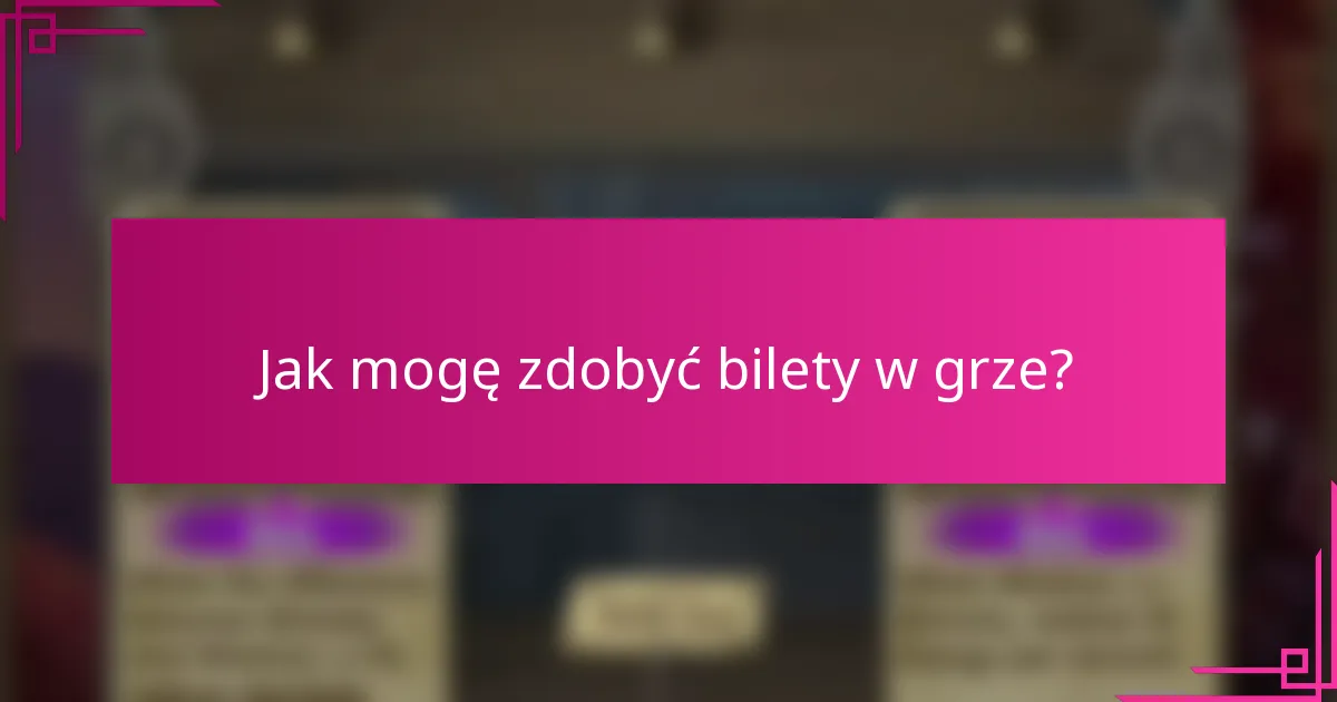 Jak mogę zdobyć bilety w grze?