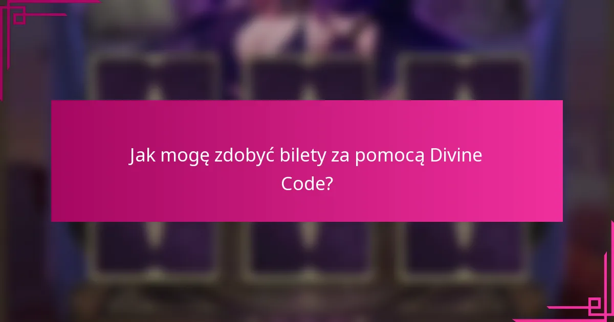 Jak mogę zdobyć bilety za pomocą Divine Code?