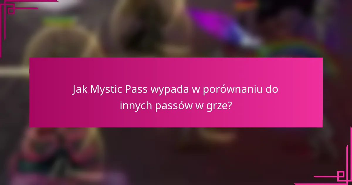 Jak Mystic Pass wypada w porównaniu do innych passów w grze?