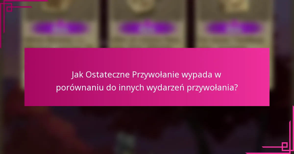 Jak Ostateczne Przywołanie wypada w porównaniu do innych wydarzeń przywołania?