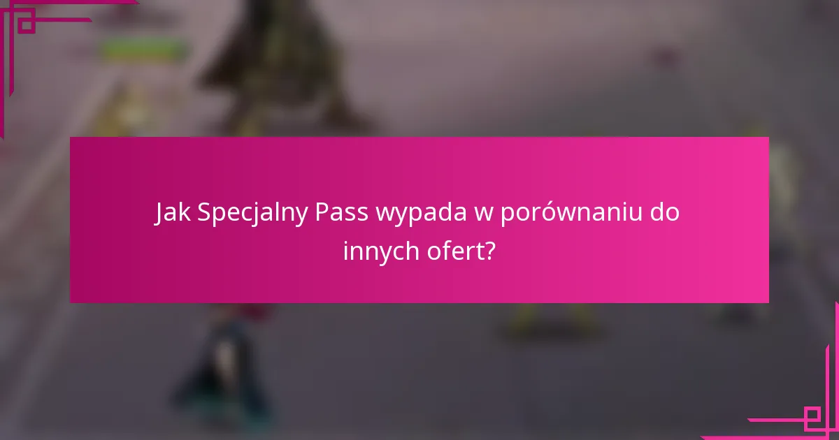 Jak Specjalny Pass wypada w porównaniu do innych ofert?