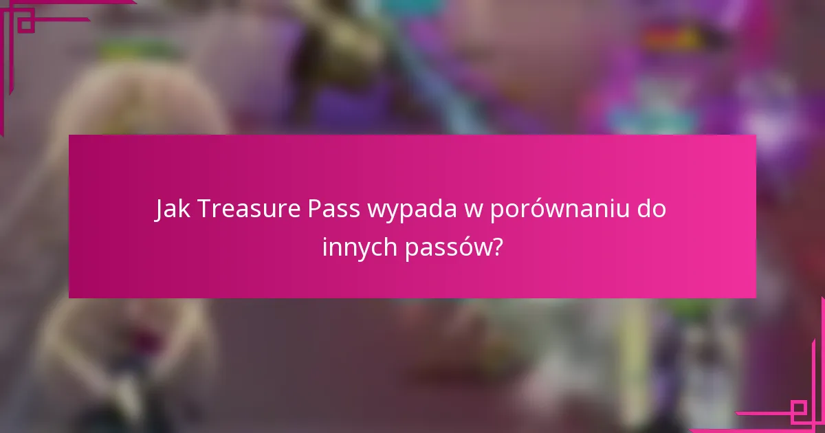 Jak Treasure Pass wypada w porównaniu do innych passów?