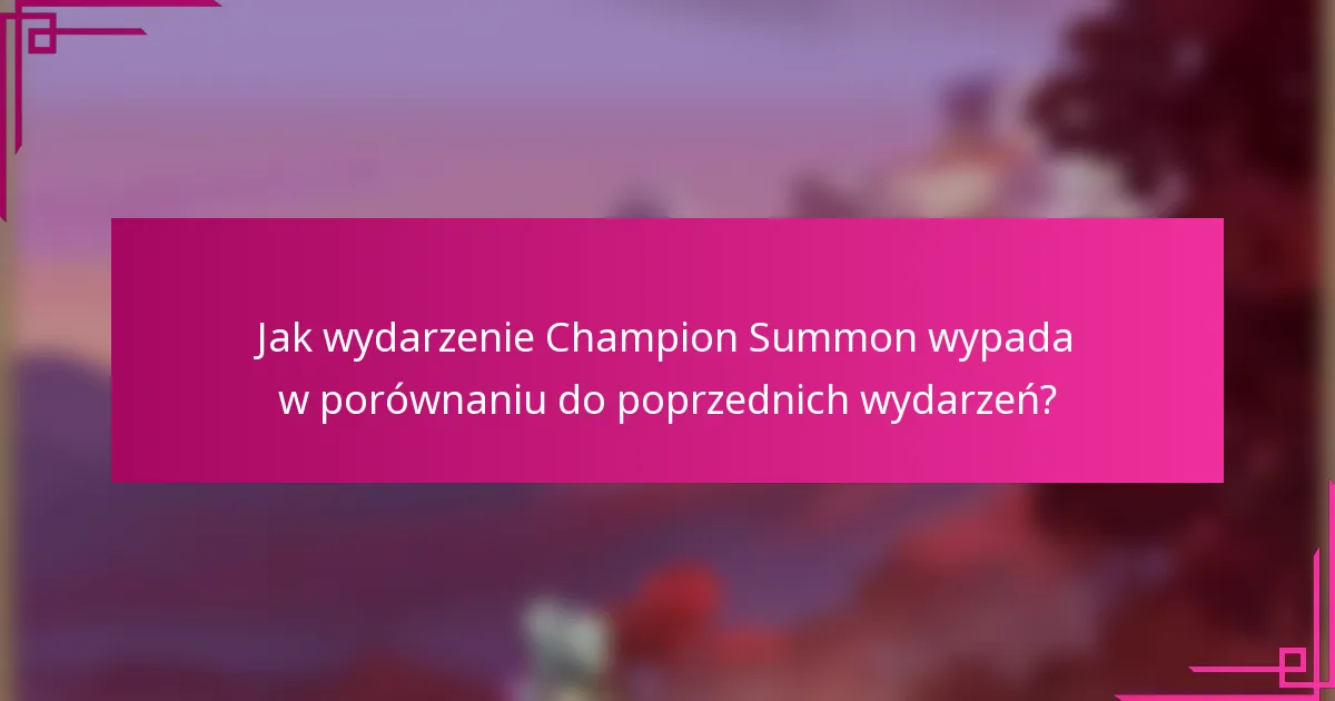Jak wydarzenie Champion Summon wypada w porównaniu do poprzednich wydarzeń?