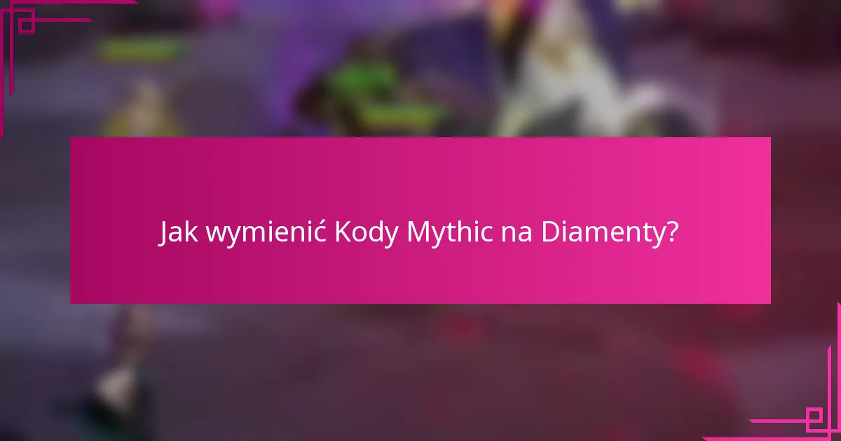 Jak wymienić Kody Mythic na Diamenty?