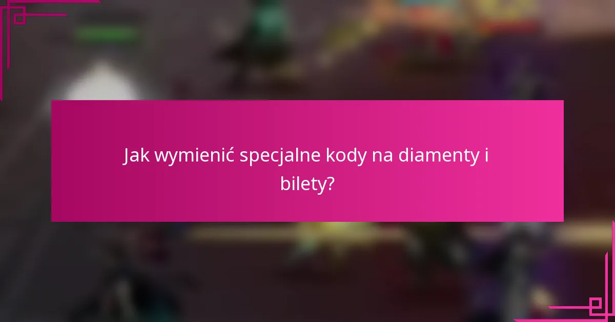 Jak wymienić specjalne kody na diamenty i bilety?