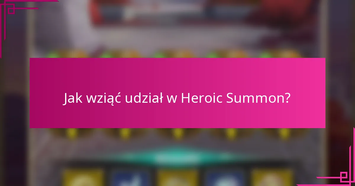 Jak wziąć udział w Heroic Summon?