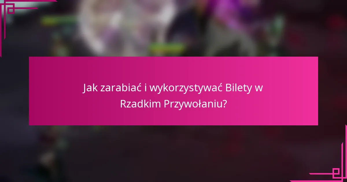Jak zarabiać i wykorzystywać Bilety w Rzadkim Przywołaniu?