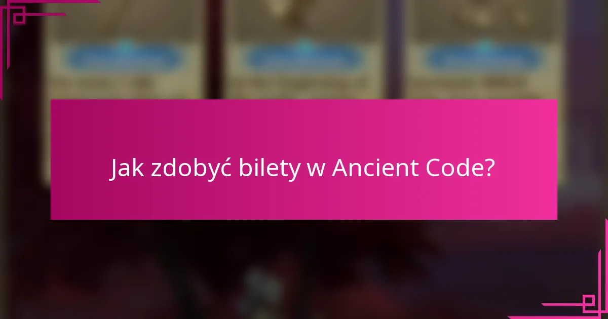 Jak zdobyć bilety w Ancient Code?