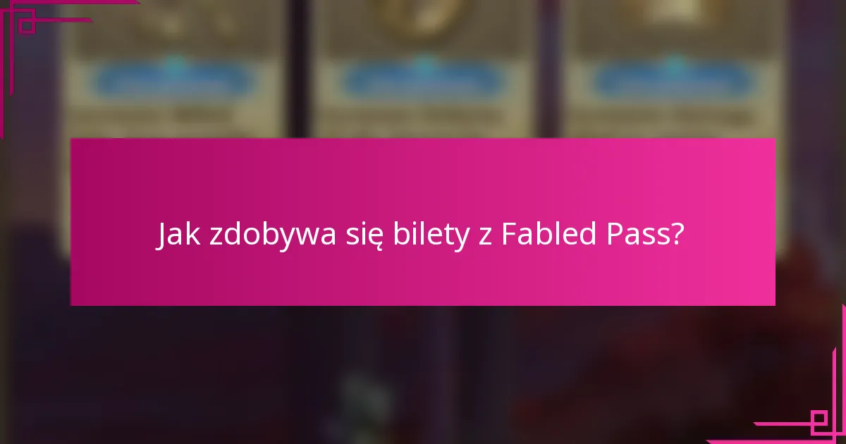 Jak zdobywa się bilety z Fabled Pass?
