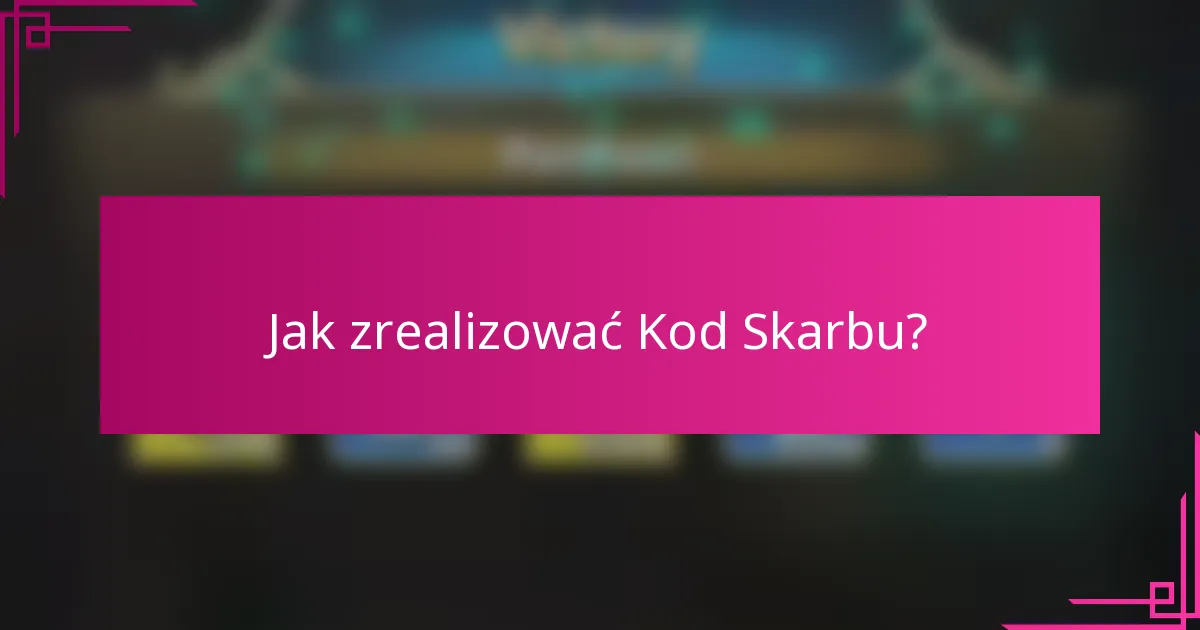 Jak zrealizować Kod Skarbu?