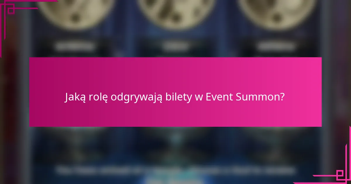 Jaką rolę odgrywają bilety w Event Summon?