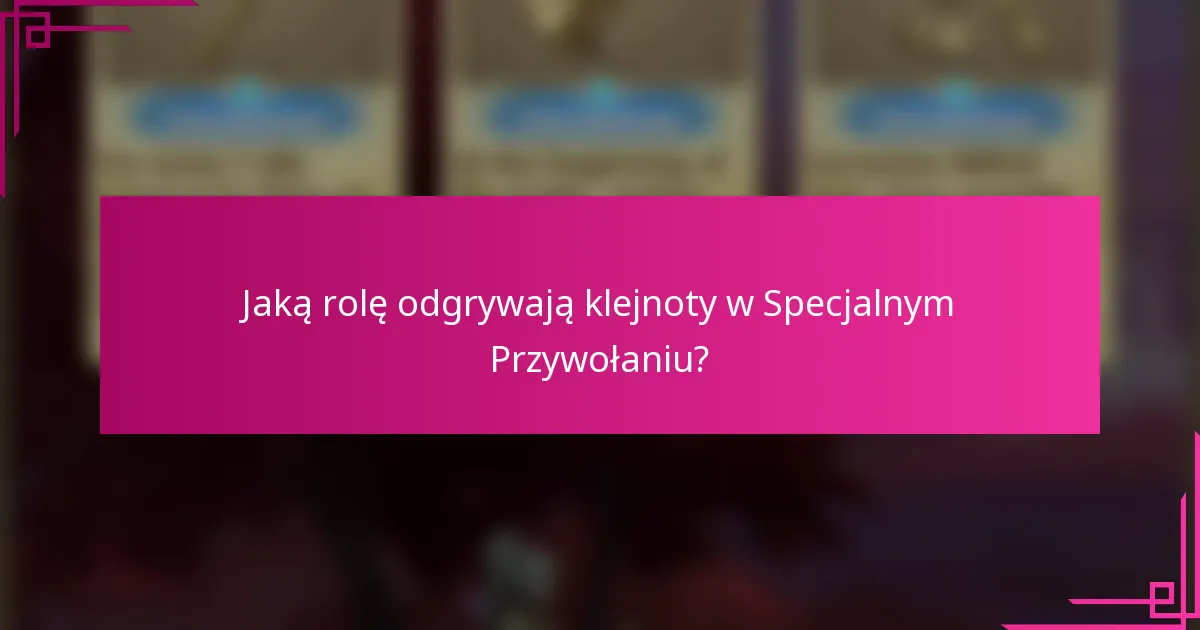 Jaką rolę odgrywają klejnoty w Specjalnym Przywołaniu?