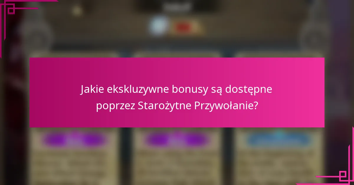 Jakie ekskluzywne bonusy są dostępne poprzez Starożytne Przywołanie?
