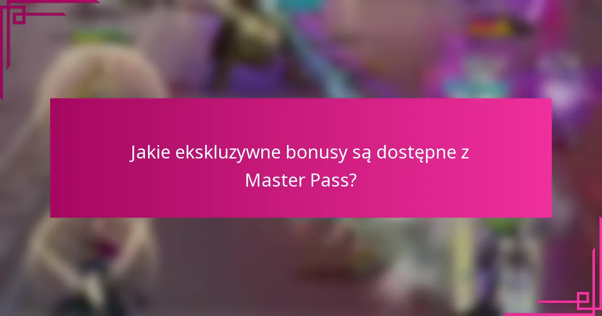 Jakie ekskluzywne bonusy są dostępne z Master Pass?