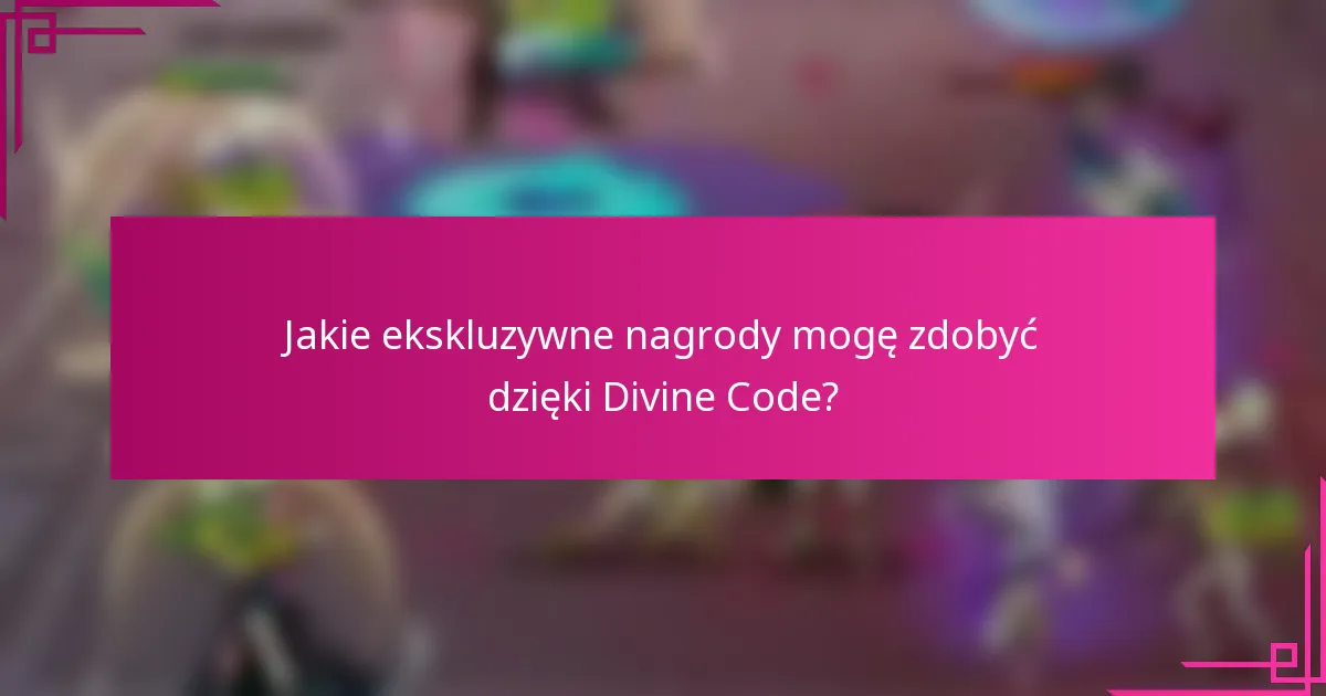 Jakie ekskluzywne nagrody mogę zdobyć dzięki Divine Code?