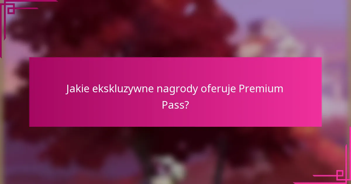 Jakie ekskluzywne nagrody oferuje Premium Pass?