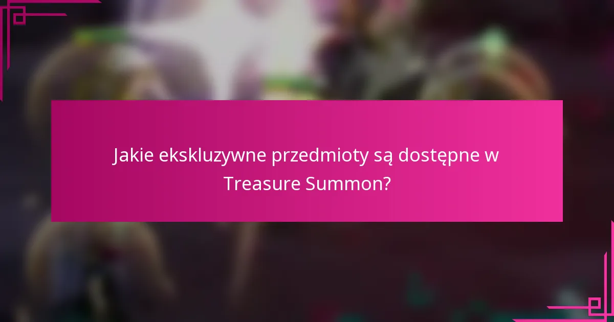Jakie ekskluzywne przedmioty są dostępne w Treasure Summon?