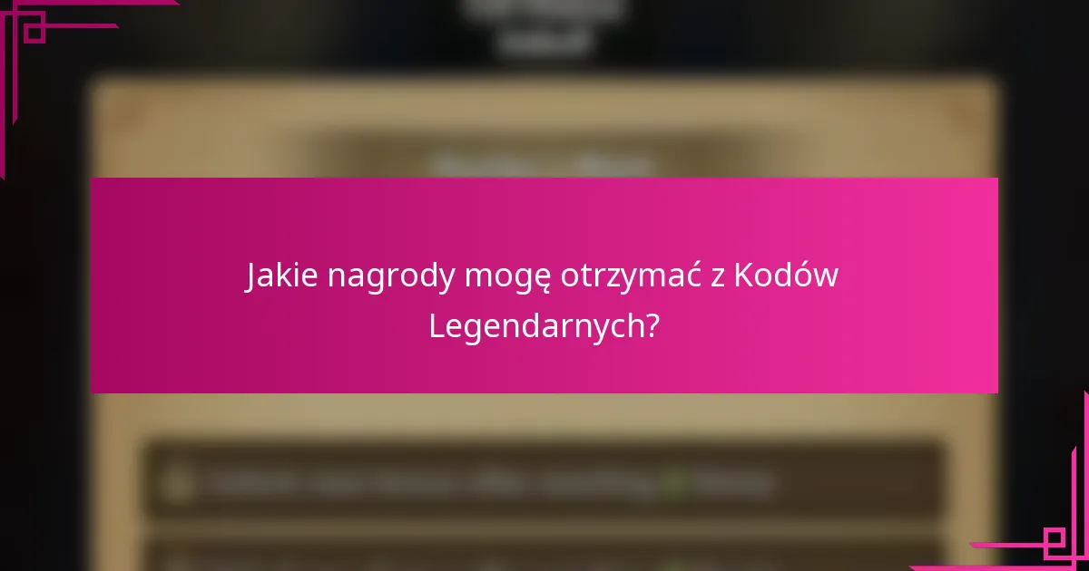 Jakie nagrody mogę otrzymać z Kodów Legendarnych?