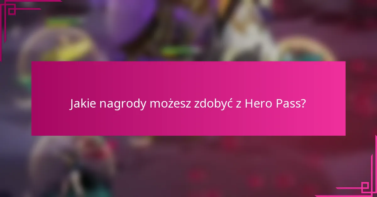 Jakie nagrody możesz zdobyć z Hero Pass?