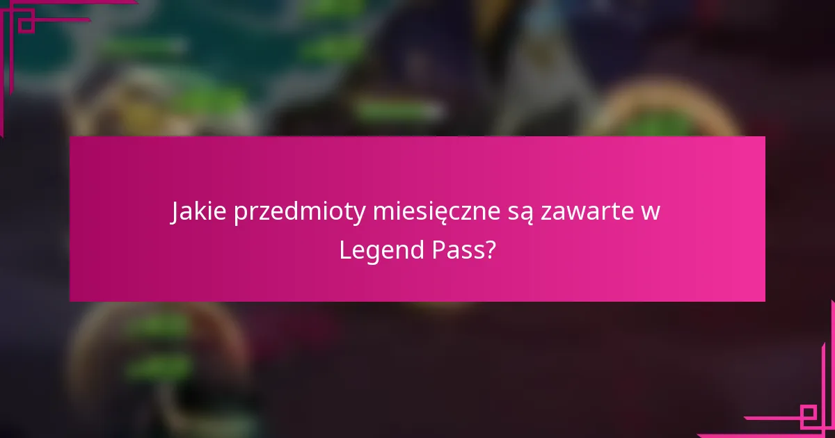 Jakie przedmioty miesięczne są zawarte w Legend Pass?