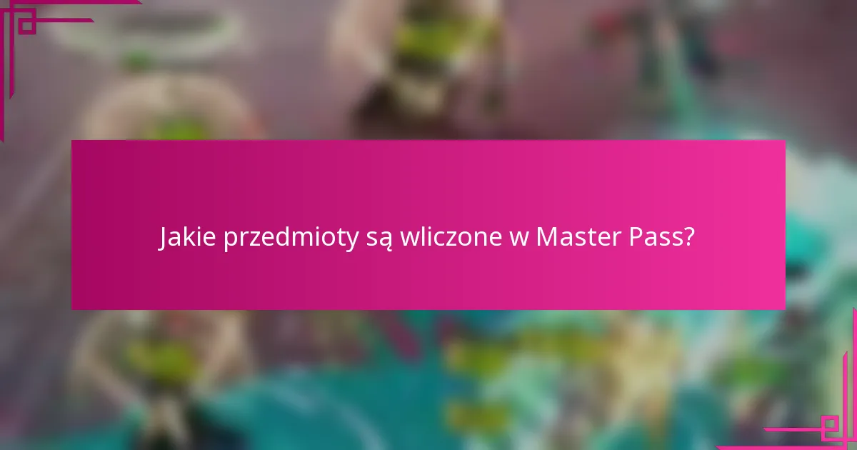Jakie przedmioty są wliczone w Master Pass?