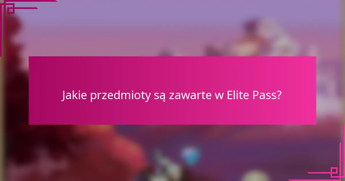 Jakie przedmioty są zawarte w Elite Pass?