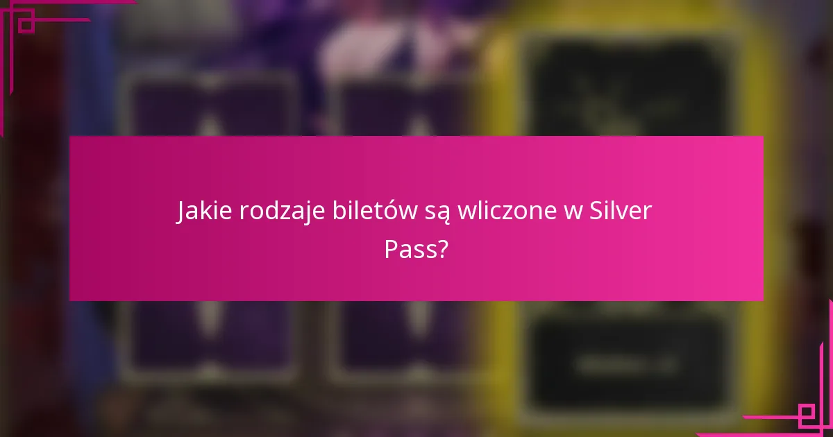 Jakie rodzaje biletów są wliczone w Silver Pass?