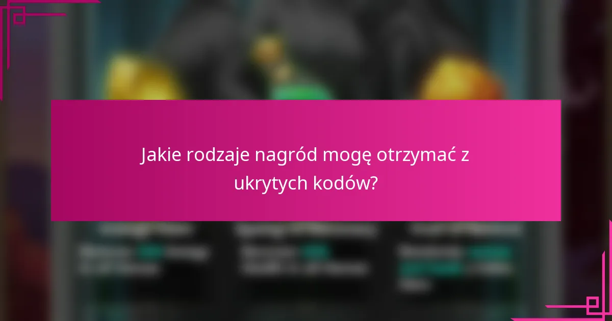 Jakie rodzaje nagród mogę otrzymać z ukrytych kodów?