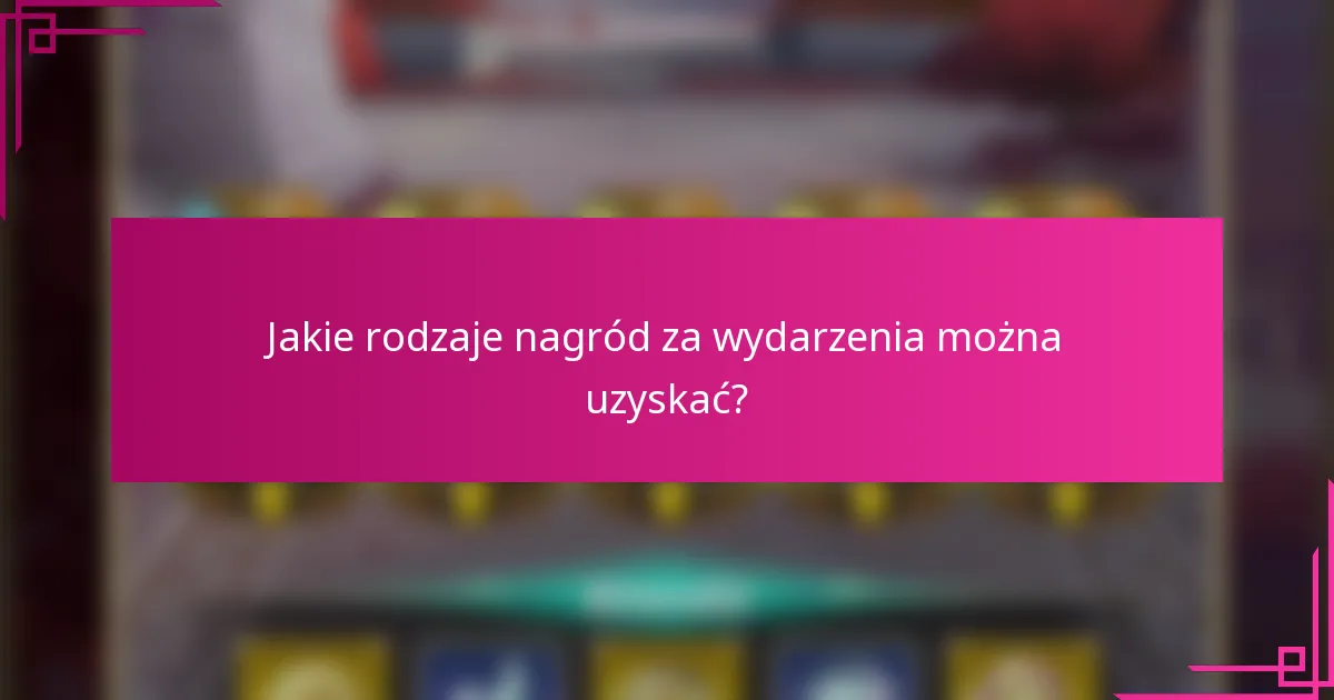 Jakie rodzaje nagród za wydarzenia można uzyskać?