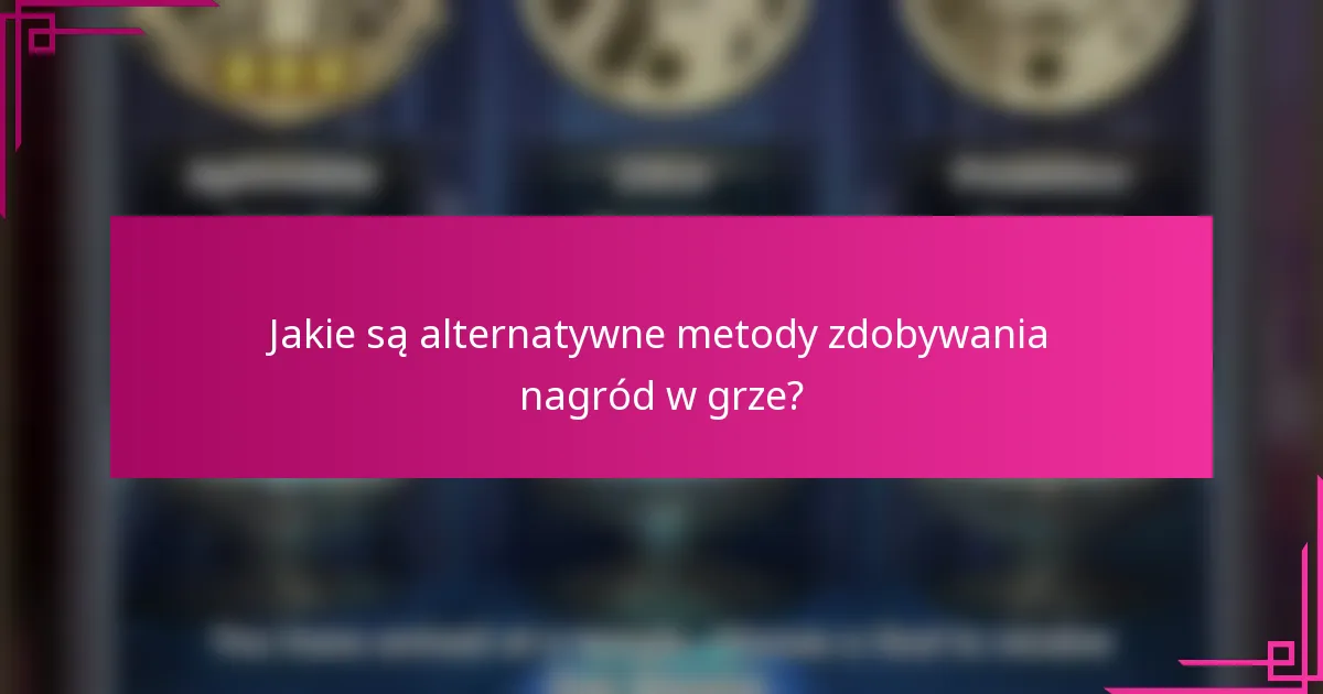 Jakie są alternatywne metody zdobywania nagród w grze?