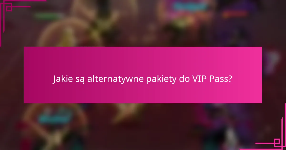 Jakie są alternatywne pakiety do VIP Pass?