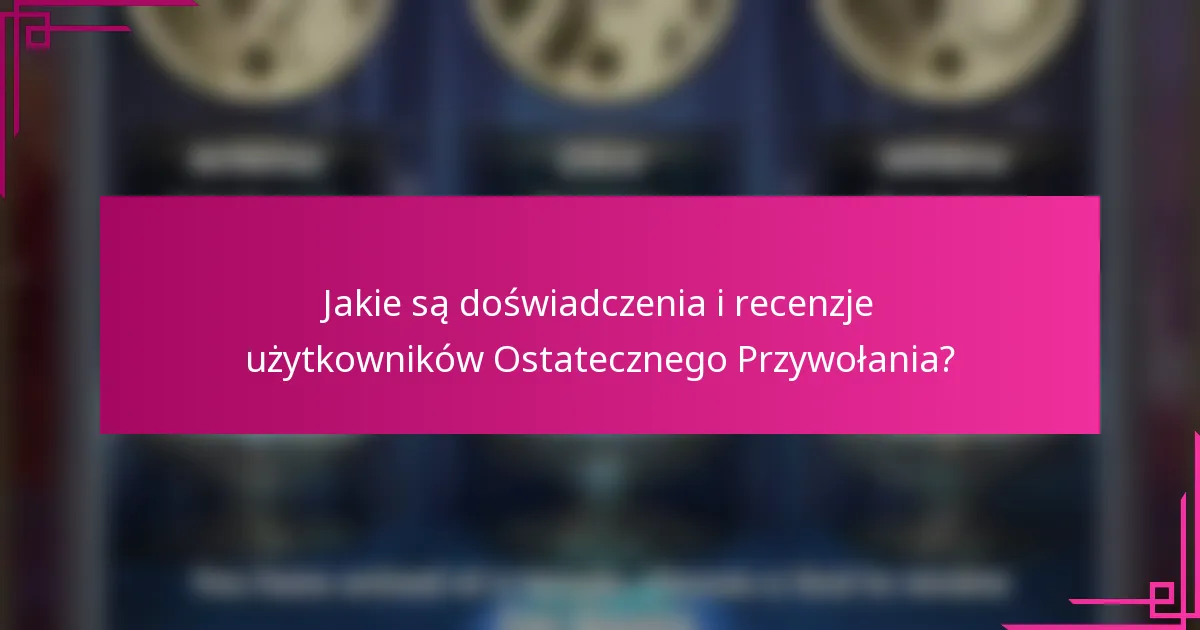 Jakie są doświadczenia i recenzje użytkowników Ostatecznego Przywołania?