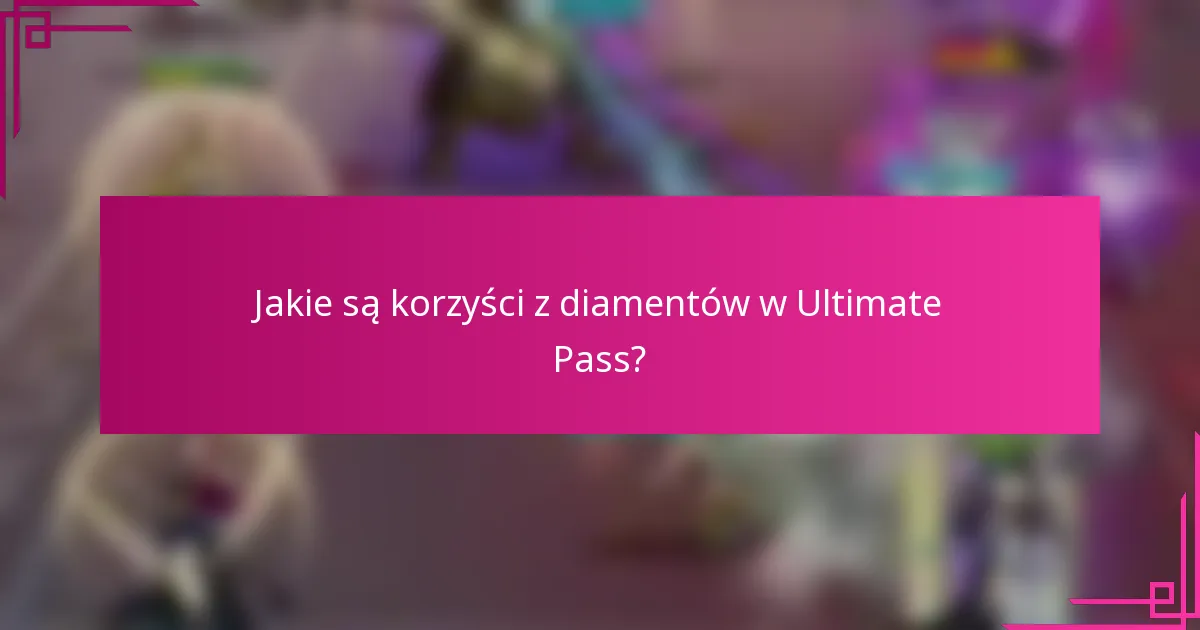 Jakie są korzyści z diamentów w Ultimate Pass?